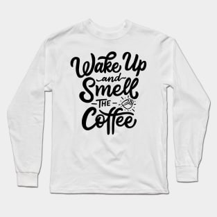 Wake Up And Smell The coffee Long Sleeve T-Shirt